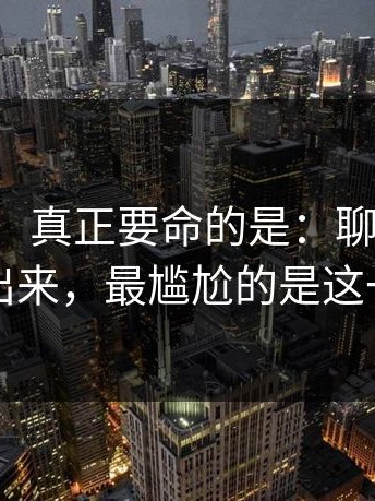 17c影院：真正要命的是：聊天记录被翻出来，最尴尬的是这一句