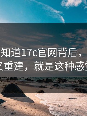 很多人不知道17c官网背后，心态崩了又重建，就是这种感觉