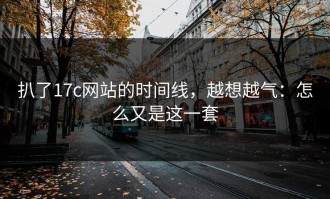 扒了17c网站的时间线，越想越气：怎么又是这一套