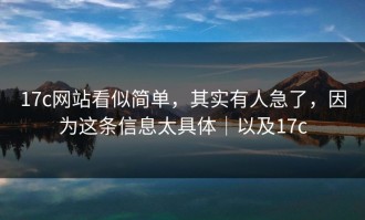 17c网站看似简单，其实有人急了，因为这条信息太具体｜以及17c