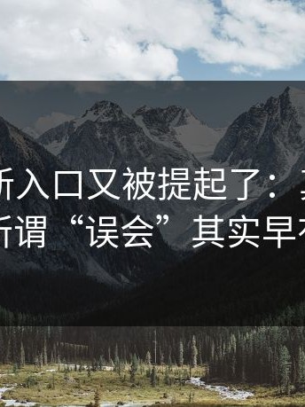 17cc最新入口又被提起了：真正要命的是：所谓“误会”其实早有人提醒