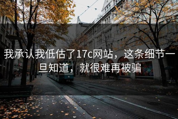 我承认我低估了17c网站，这条细节一旦知道，就很难再被骗